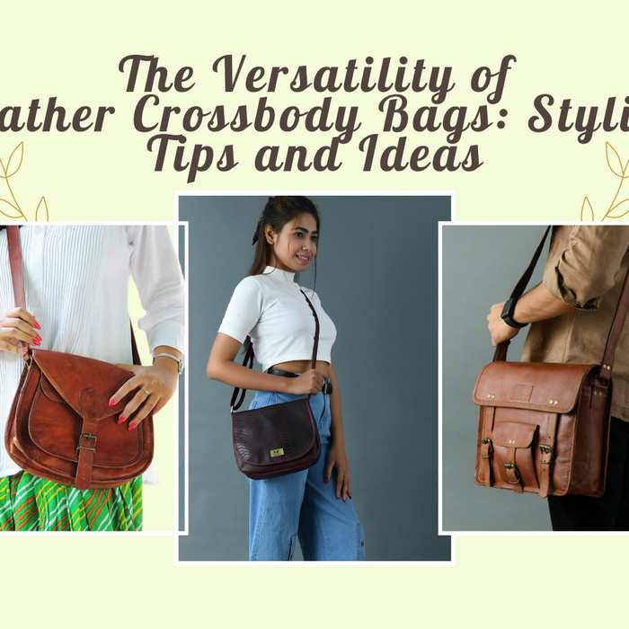 The Versatility of Leather Crossbody Bags: Styling Tips and Ideas