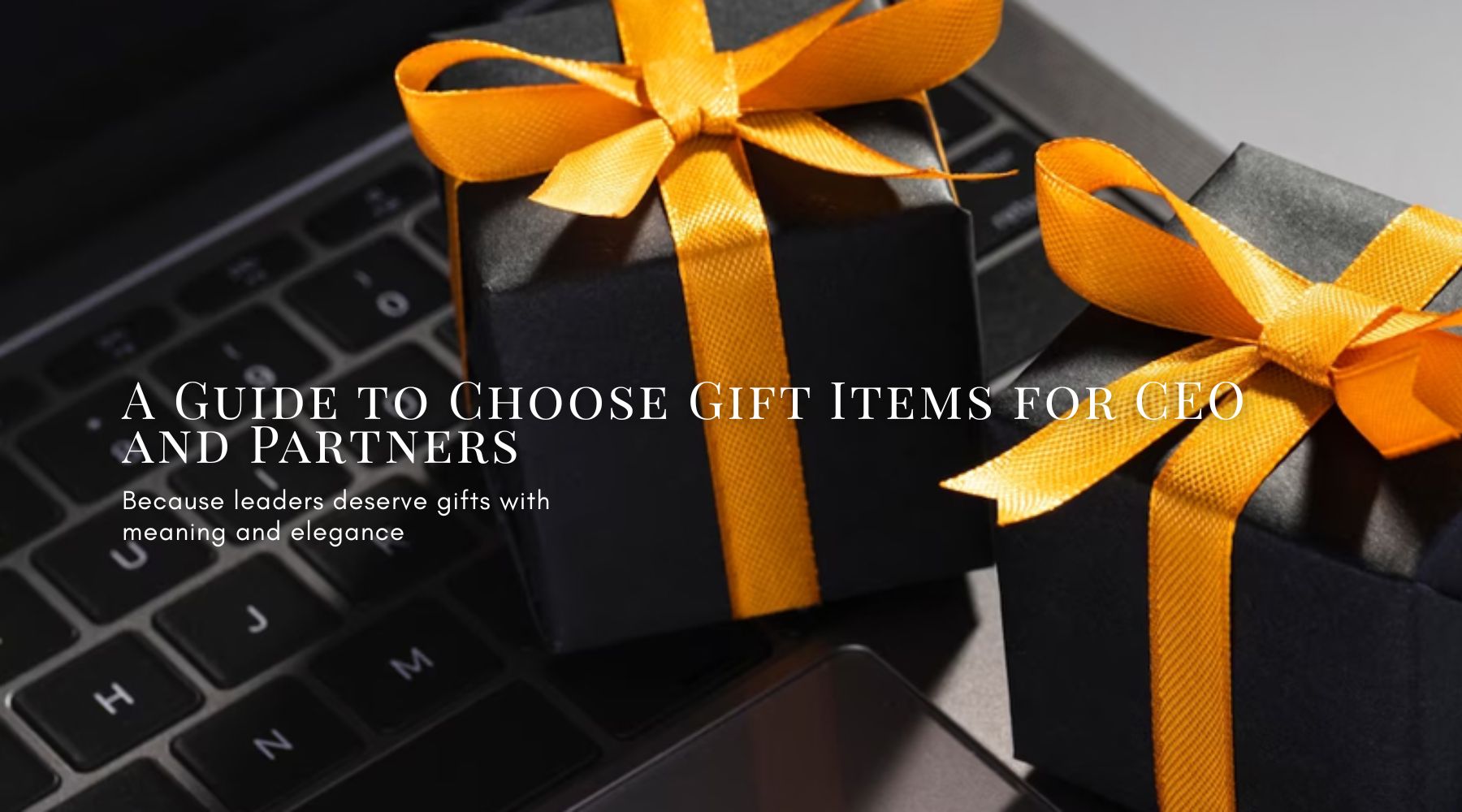 A Guide to Choose Gift Items for CEO and Partners