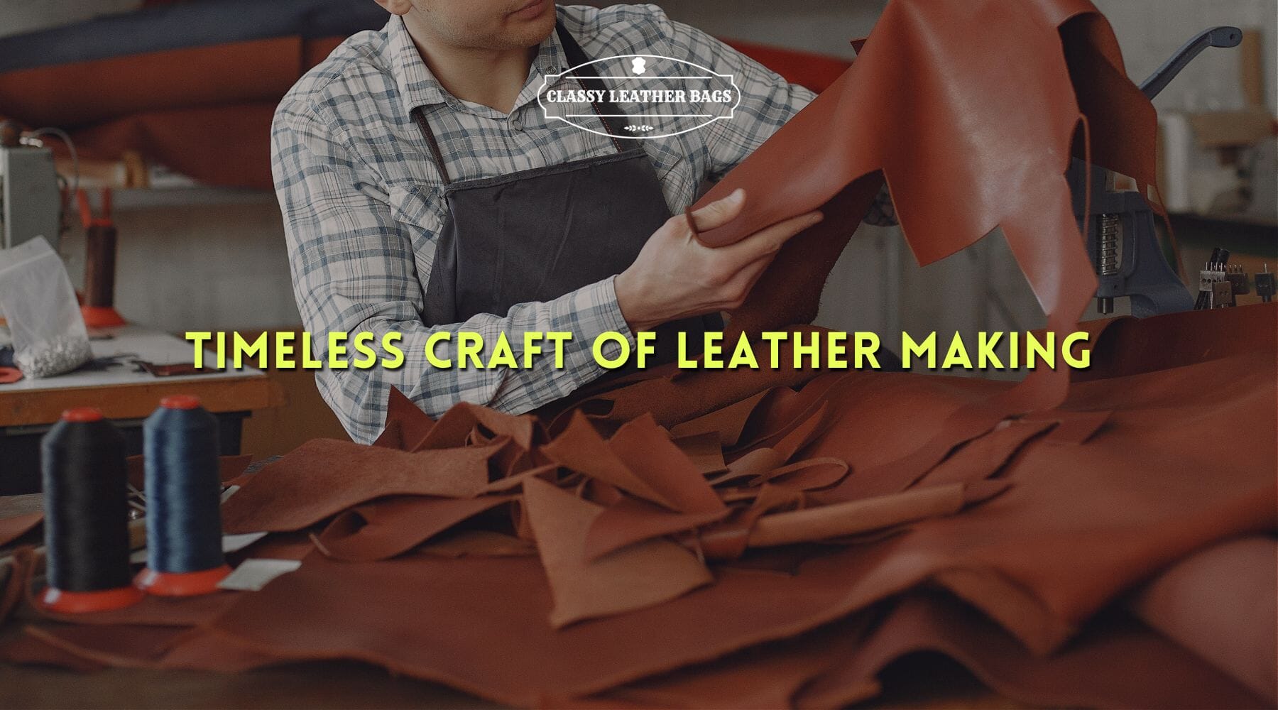 The Timeless Craft Of Leather Making