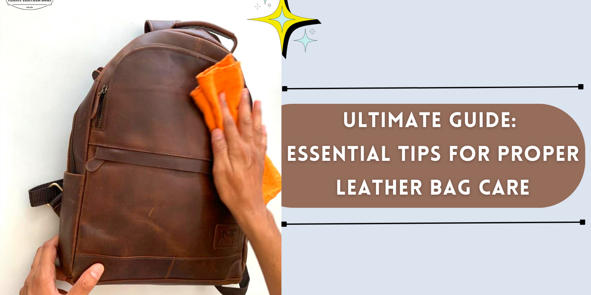 Mastering Leather Bag Care: The Ultimate Guide for Essential Tips