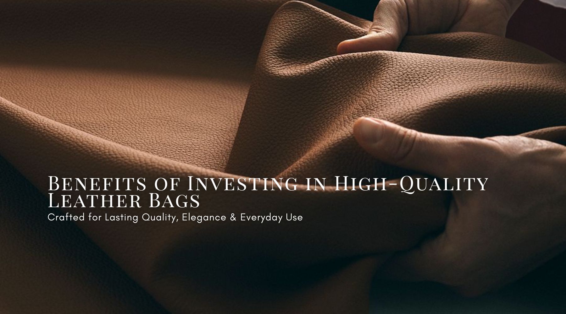 Benefits of Investing in High-Quality Leather Bags