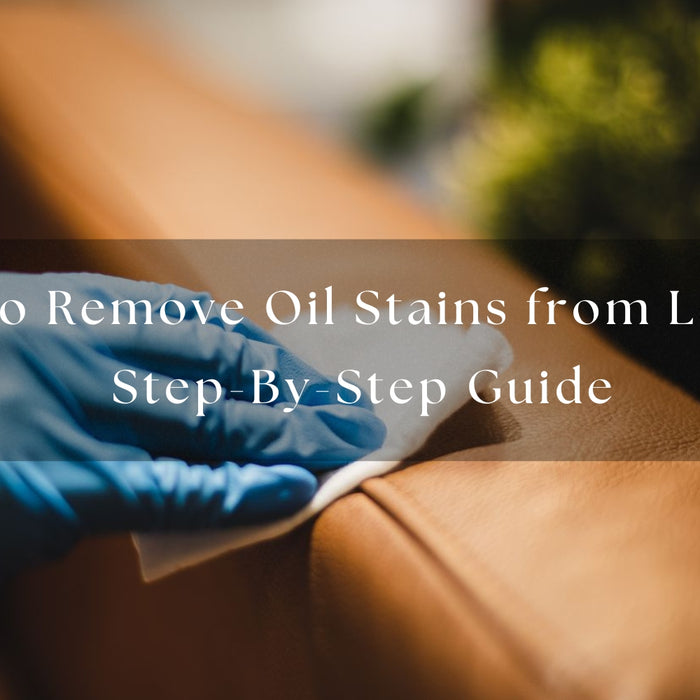 How to Remove Oil Stains from Leather: Step-By-Step Guide