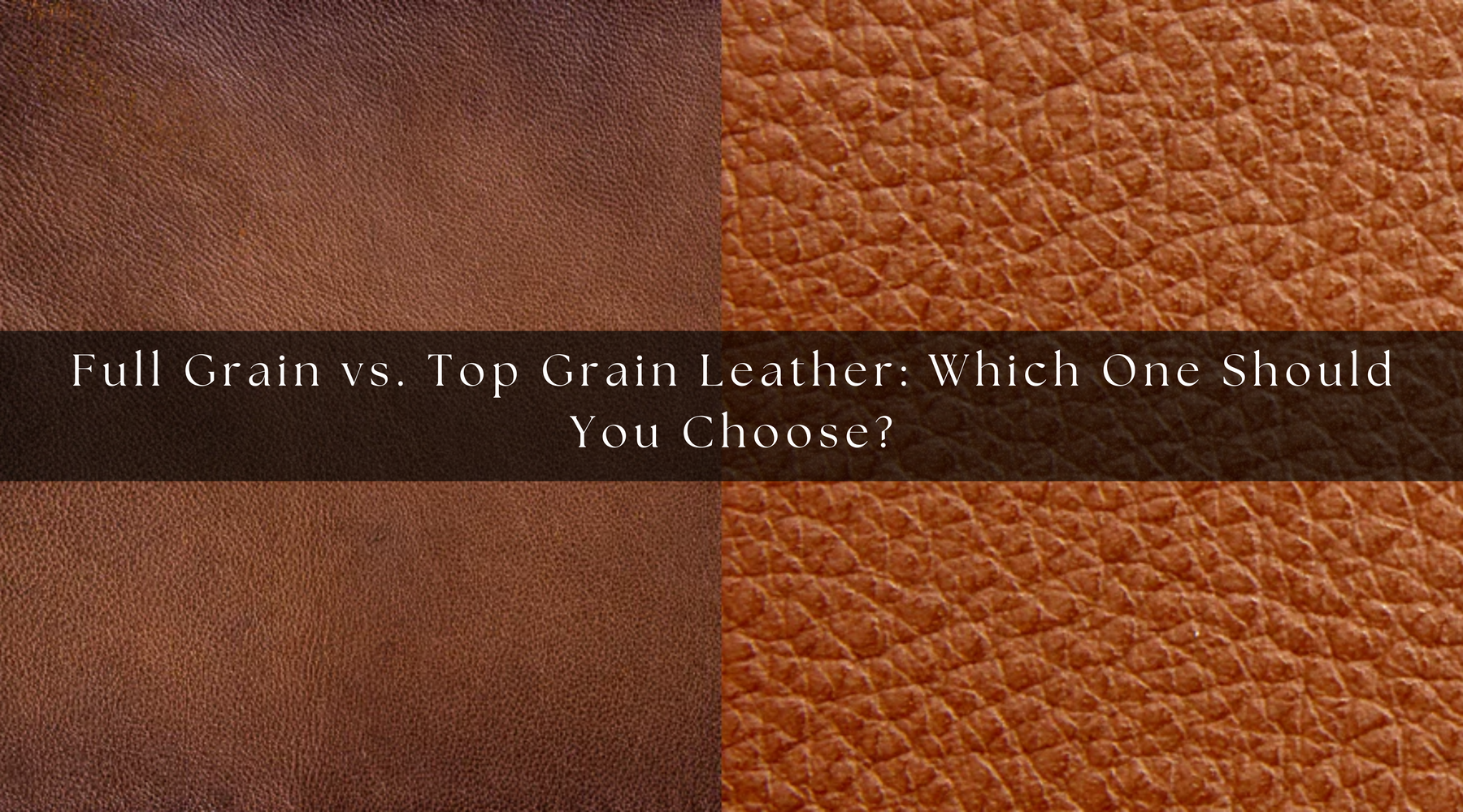 Full Grain vs. Top Grain Leather: Which One Should You Choose?
