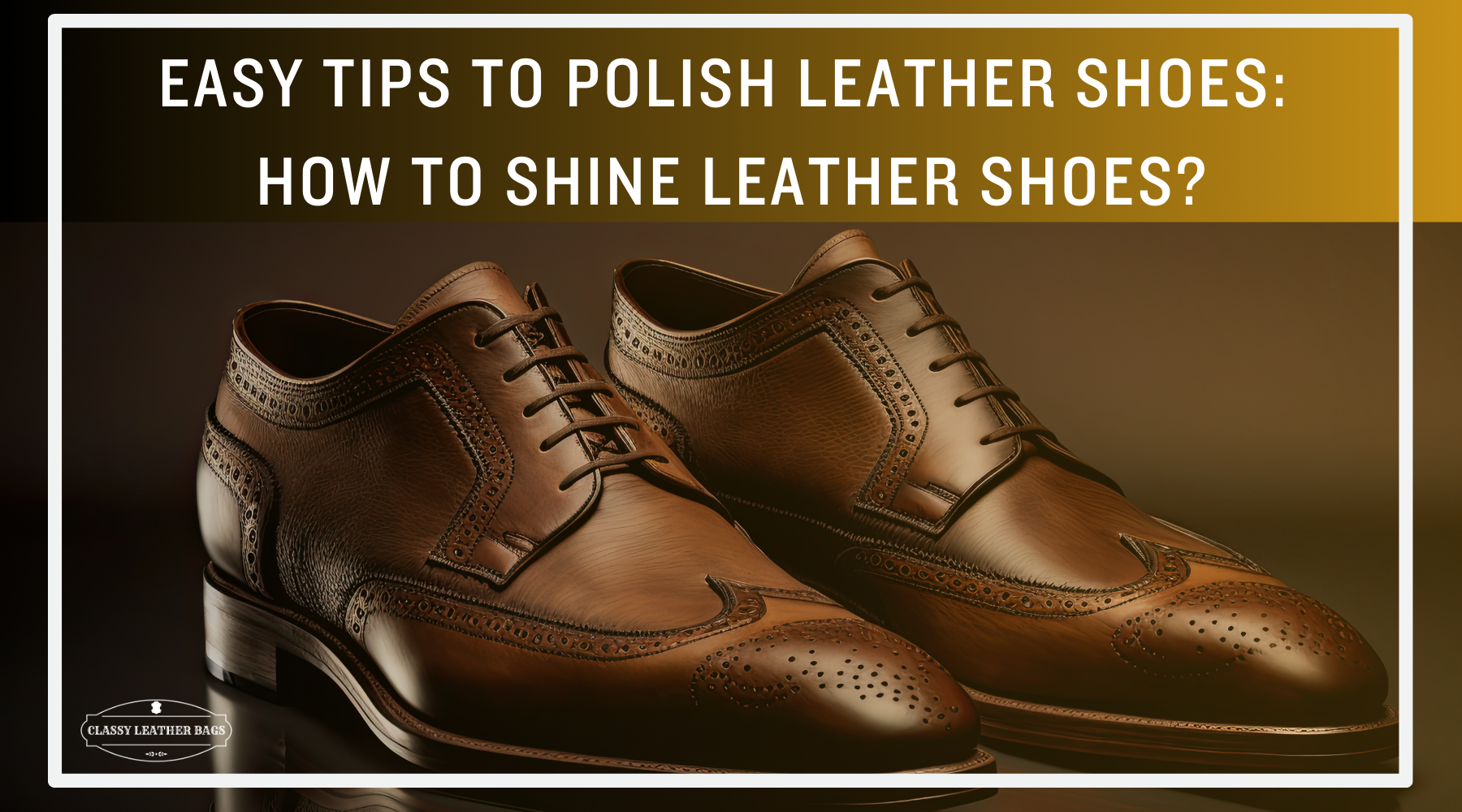 Easy Tips to Polish Leather Shoes: How to Shine Leather Shoes?