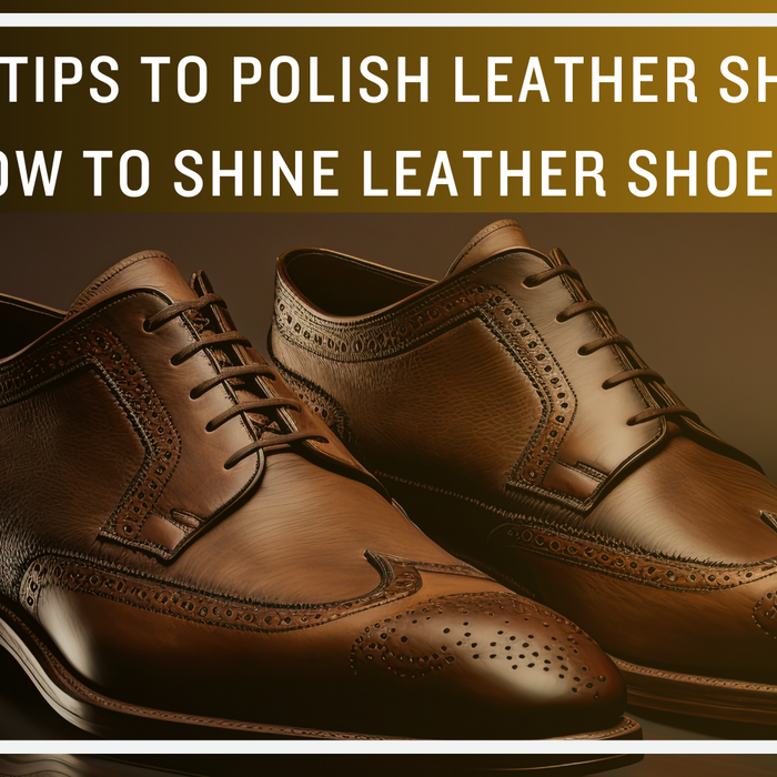 Easy Tips to Polish Leather Shoes: How to Shine Leather Shoes?