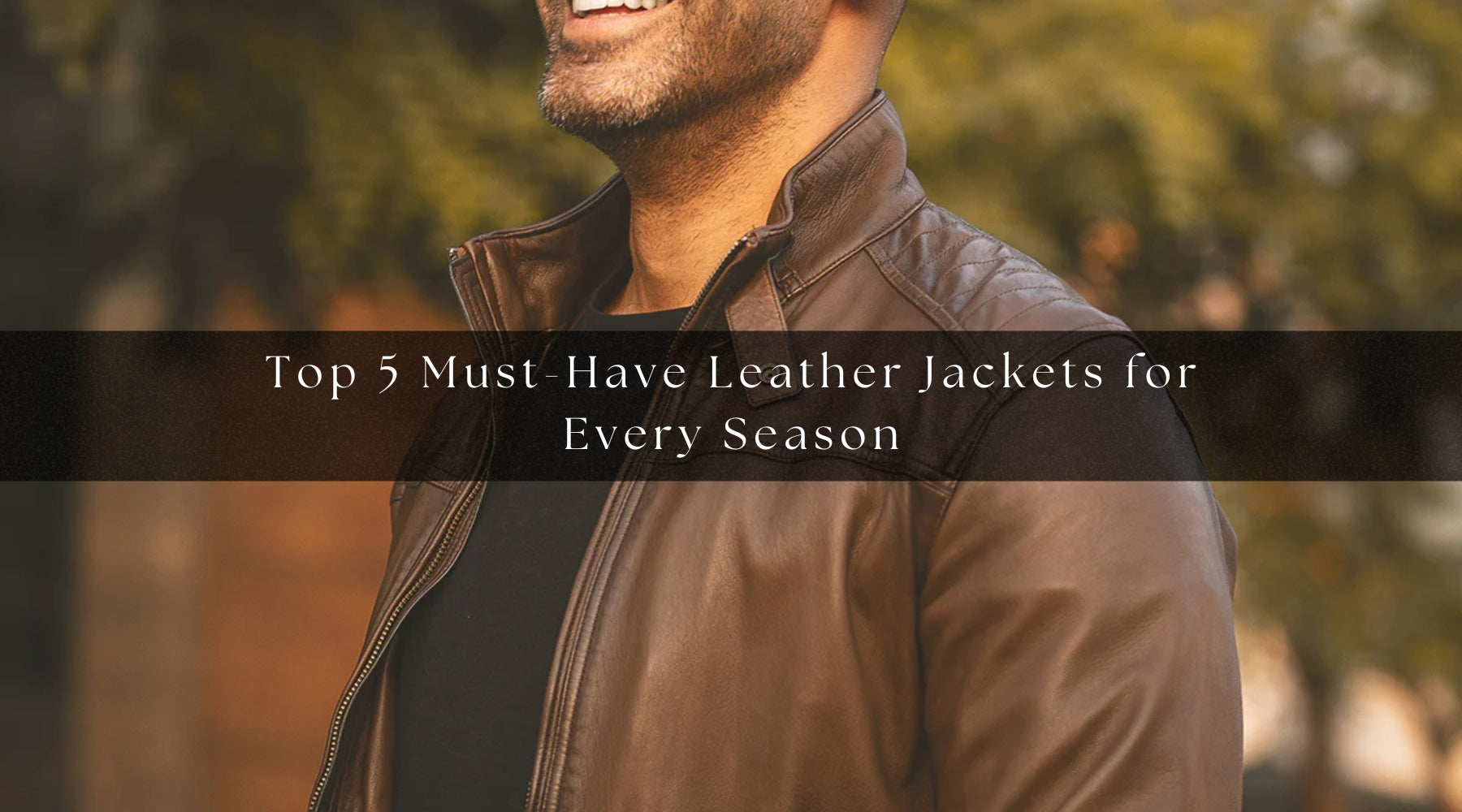 Top 5 Must Have Leather Jackets for Every Season