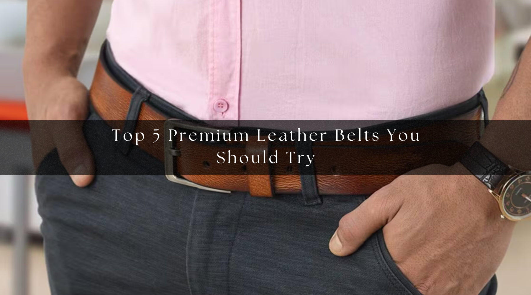 Top 5 Premium Leather Belts