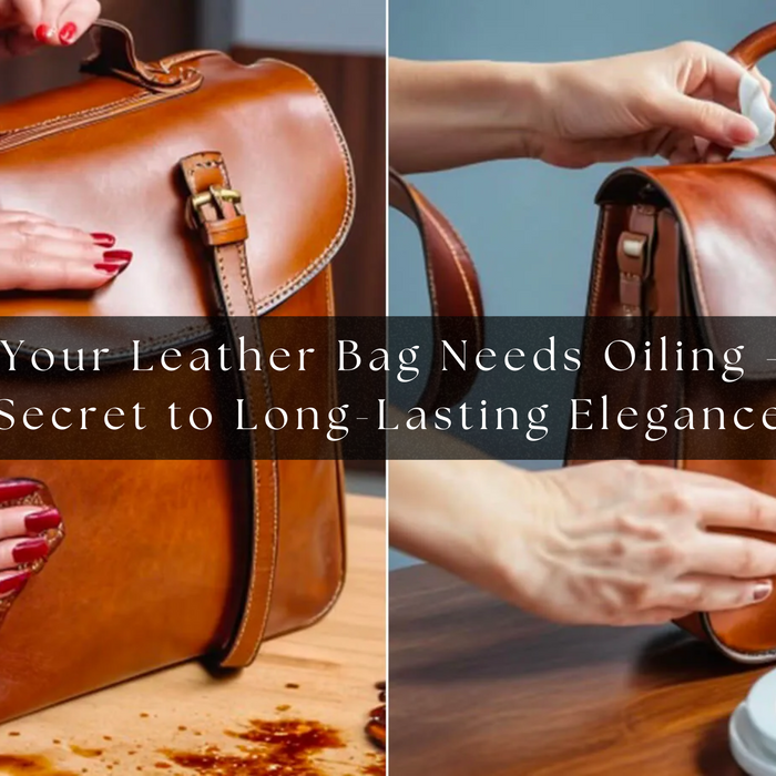 Why Your Leather Bag Needs Oiling – The Secret to Long-Lasting Elegance