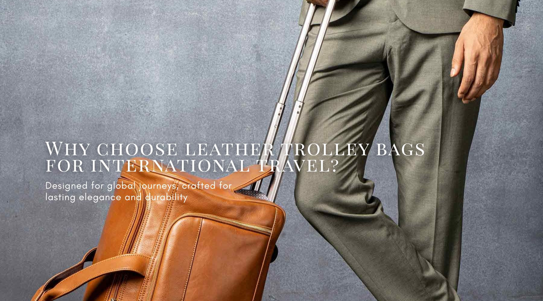 Why choose leather trolley bags for international travel?
