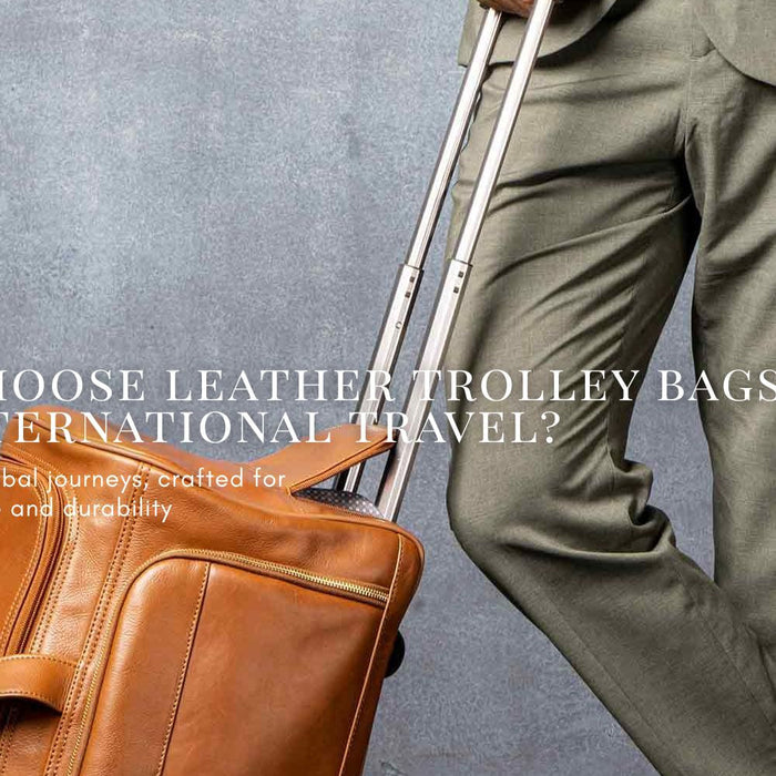 Why choose leather trolley bags for international travel?